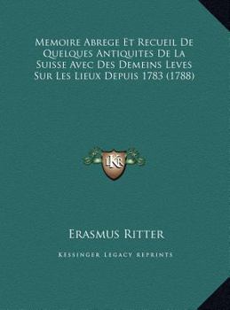 Hardcover Memoire Abrege Et Recueil De Quelques Antiquites De La Suisse Avec Des Demeins Leves Sur Les Lieux Depuis 1783 (1788) [French] Book