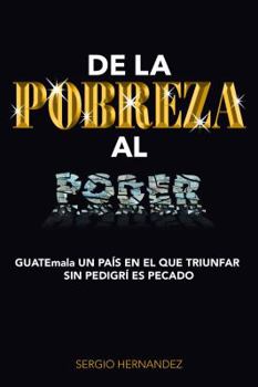 De la POBREZA al PODER: GUATEmala UN PAÍS EN EL QUE TRIUNFAR SIN PEDIGRÍ ES PECADO