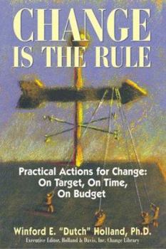 Hardcover Change Is the Rule: Practical Actions for Change: On Target, on Time, on Budget Book