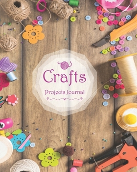 Crafts Projects Journal: Crafts Log Book for Logging DIY Projects & Process Idea Planner