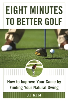 Hardcover Eight Minutes to Better Golf: How to Improve Your Game by Finding Your Natural Swing Book