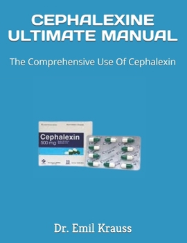 Paperback Cephalexine Ultimate Manual: The Comprehensive Use Of Cephalexin Book