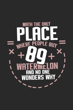 Math The Only Place Where People Buy 89 Watermelon And No One Wonders Why: Funny Cool Maths Journal | Notebook | Workbook | Diary | Planner-6x9 - 120 ... Math Students, Math Lovers,mathematicians