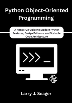 Paperback Python Object-Oriented Programming: A Hands-On Guide to Modern Python Features, Design Patterns, and Scalable Code Architecture Book
