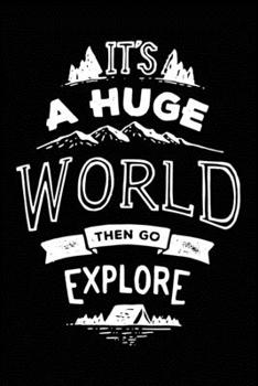 It's a huge world then go explore: Hiking Notebook Lined Journal to Write In, Keep Track Of Your Hikes, Blank Lined Journal 100 Pages, 6" x 9" Travel Size, Hiking Gifts
