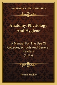 Paperback Anatomy, Physiology And Hygiene: A Manual For The Use Of Colleges, Schools And General Readers (1883) Book