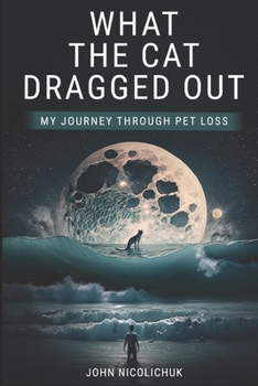 Paperback What The Cat Dragged Out: My Journey Through Pet Loss Book