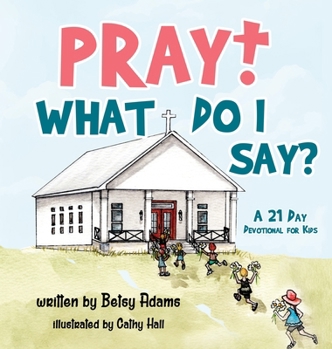 Hardcover Pray! What Do I Say?: A 21 Day Devotional for Kids Book