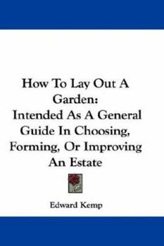 Paperback How To Lay Out A Garden: Intended As A General Guide In Choosing, Forming, Or Improving An Estate Book