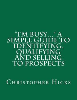 Paperback "I'm Busy..." A Simple Guide to Identifying, Qualifying and Selling to Prospects Book