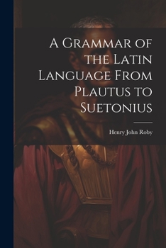 Paperback A Grammar of the Latin Language From Plautus to Suetonius Book