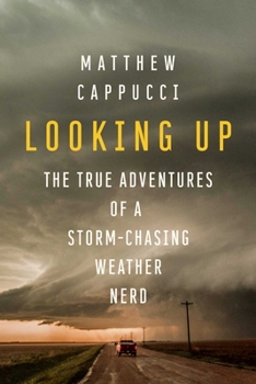 Hardcover Looking Up: The True Adventures of a Storm-Chasing Weather Nerd Book