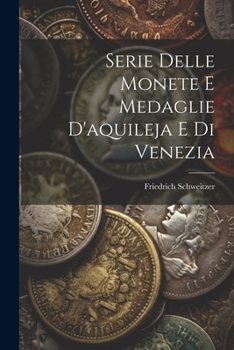 Paperback Serie Delle Monete E Medaglie D'aquileja E Di Venezia [Italian] Book