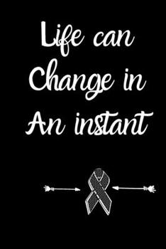 life can change in an instant Brain Cancer Gratitude Journal: Brain Cancer memorial,Brain Cancer survivor Gifts, Brain Cancer Awareness Product,soft cover