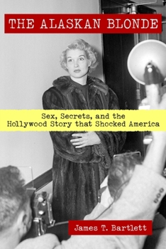 The Alaskan Blonde: Sex, Secrets and the Hollywood Story that Shocked America