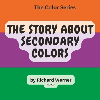 Paperback The Story About Secondary Colors: The Story of Orange, Purple and Green as Secondary Colors Book