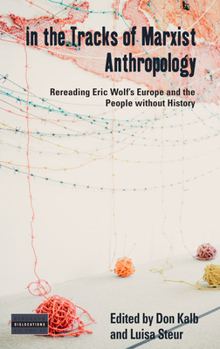 In the Tracks of Marxist Anthropology : Re-Reading Eric Wolf's Europe and the People Without History