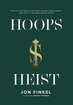 Hardcover Hoops Heist: Seattle, the Sonics, and How a Stolen Team's Legacy Gave Rise to the NBA's Secret Empire Book