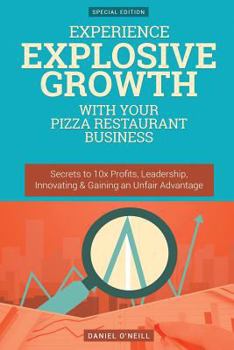 Paperback Experience Explosive Growth with Your Pizza Restaurant Business: Secrets to 10x Profits, Leadership, Innovation & Gaining an Unfair Advantage Book