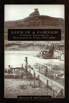 Paperback Life in a Corner: Cultural Episodes in Southeastern Utah, 1880-1950 Book