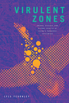 Hardcover Virulent Zones: Animal Disease and Global Health at China's Pandemic Epicenter Book