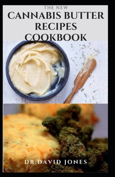 Paperback The New Cannabis Butter Recipes Cookbook: Delicious Recipes For Cooking With Cannabis Butter, Cannabutter Includes Step By Step Guide To Getting Start Book