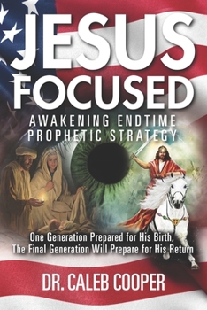 Paperback Jesus Focused: Awakening Endtime Prophetic Strategy: One Generation Prepared for His Birth, The Final Generation Will Prepare for His Return Book