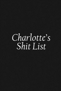 Paperback Charlotte's Shit List: Charlotte Gift Notebook, Funny Personalized Lined Note Pad for Women Named Charlotte, Lined Novelty Journal, Sarcastic Book