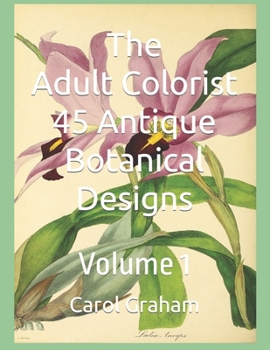 The Adult Colorist - 45 Antique Botanical Designs: Volume 1