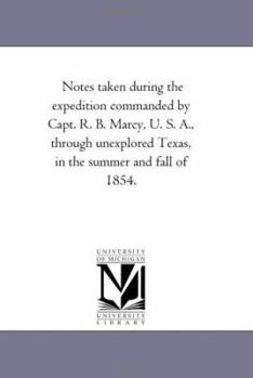 Paperback Notes Taken During the Expedition Commanded by Capt. R. B. Marcy, U. S. A., Through Unexplored Texas, in the Summer and Fall of 1854. Book