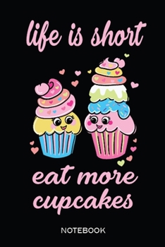 Paperback Life Is Short Eat More Cupcakes Notebook: This Perfect Journal For Cupcake lovers. Cute Cream Paper 6*9 Inch With 100 Pages Notebook For Writing Daily Book