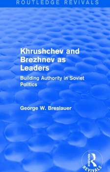 Paperback Khrushchev and Brezhnev as Leaders (Routledge Revivals): Building Authority in Soviet Politics Book