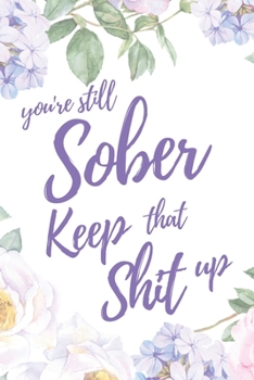 Paperback You're Still Sober. Keep That Shit Up: 6x9" Dot Bullet Notebook/Journal Motivation Sobriety Soberversary Gift Idea Book