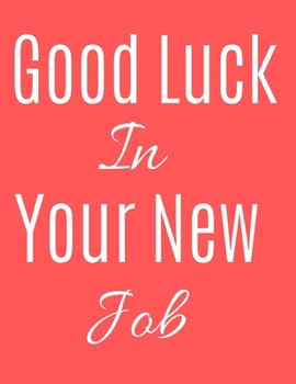 Good Luck In Your New Job Notebook Journal: Gift For New Employee Coworkers Boss Job Promotion & Office Notebook