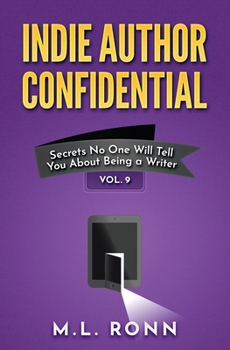 Indie Author Confidential Vol. 9: Secrets No One Will Tell You About Being a Writer - Book #9 of the Indie Author Confidential