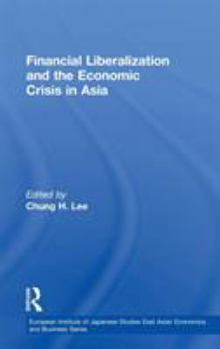 Financial Liberalization and the Economic Crisis in Asia (European Institute of Japanese Studies, East Asian Economics and Business)