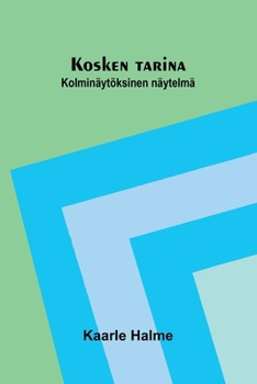 Kosken tarina: Kolminäytöksinen näytelmä (Finnish Edition)