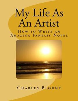 Paperback My Life As An Artist: How to Write an Amazing Fantasy Novel Book