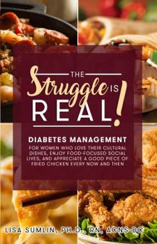 Paperback The Struggle is Real!: Diabetes Management for Women Who Love Their Cultural Dishes, Enjoy Food-Focused Social Lives, and Appreciate a Good Piece of Fried Chicken Every Now and Then Book