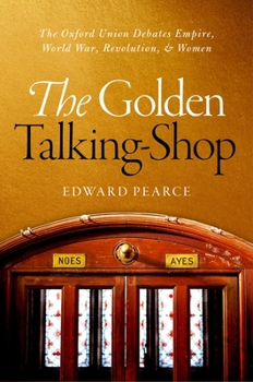 Hardcover Golden Talking-Shop: The Oxford Union Debates Empire, World War, Revolution, and Women Book