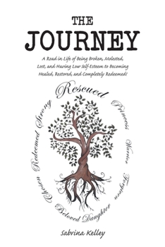 Paperback The Journey: A Road in Life of Being Broken, Molested, Lost, and Having Low Self-Esteem to Becoming Healed, Restored, and Completely Redeemed! Book