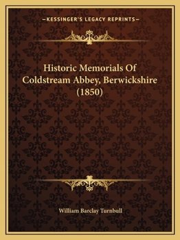 Paperback Historic Memorials Of Coldstream Abbey, Berwickshire (1850) Book