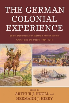 Paperback German Colonial Experience: Select Documents on German Rule in Africa, China, and the Pacific 1884-1914 Book