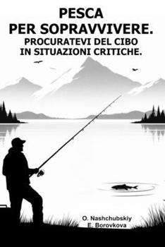 Pesca per sopravvivere. Procuratevi del cibo in situazioni critiche. (Italian Edition)