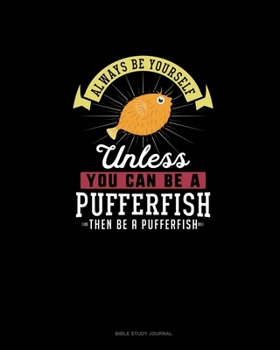 Paperback Always Be Yourself Unless You Can Be A Pufferfish Then Be A Pufferfish: Bible Study Journal Book