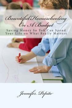 Paperback Bountiful Homeschooling On A Budget: Saving Money So You Can Spend Your Life on What Really Matters Book