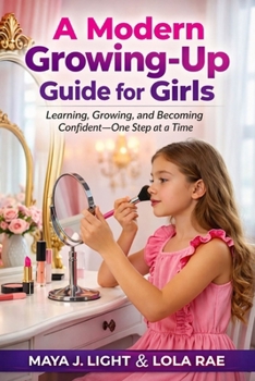 Paperback A Modern Growing-Up Guide for Girls: Learning, Growing, and Becoming Confident-One Step at a Time Book