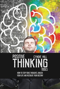 Paperback Positive Thinking Tools: How to Stop Toxic Thoughts, Unlock your Life and Recreate your Destiny Book