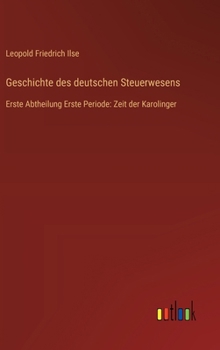 Hardcover Geschichte des deutschen Steuerwesens: Erste Abtheilung Erste Periode: Zeit der Karolinger [German] Book