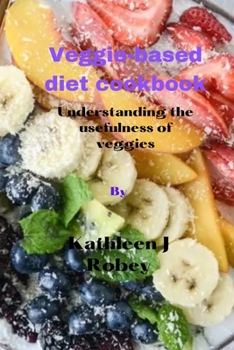 Paperback Veggie-based diet cookbook: Understanding the usefulness of veggies Book